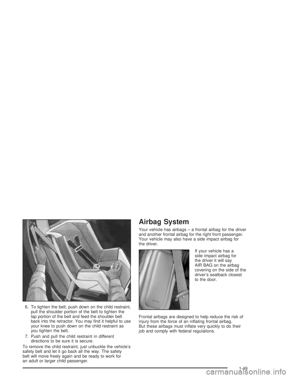 BUICK CENTURY 2005  Owners Manual 6. To tighten the belt, push down on the child restraint,
pull the shoulder portion of the belt to tighten the
lap portion of the belt and feed the shoulder belt
back into the retractor. You may �nd i
