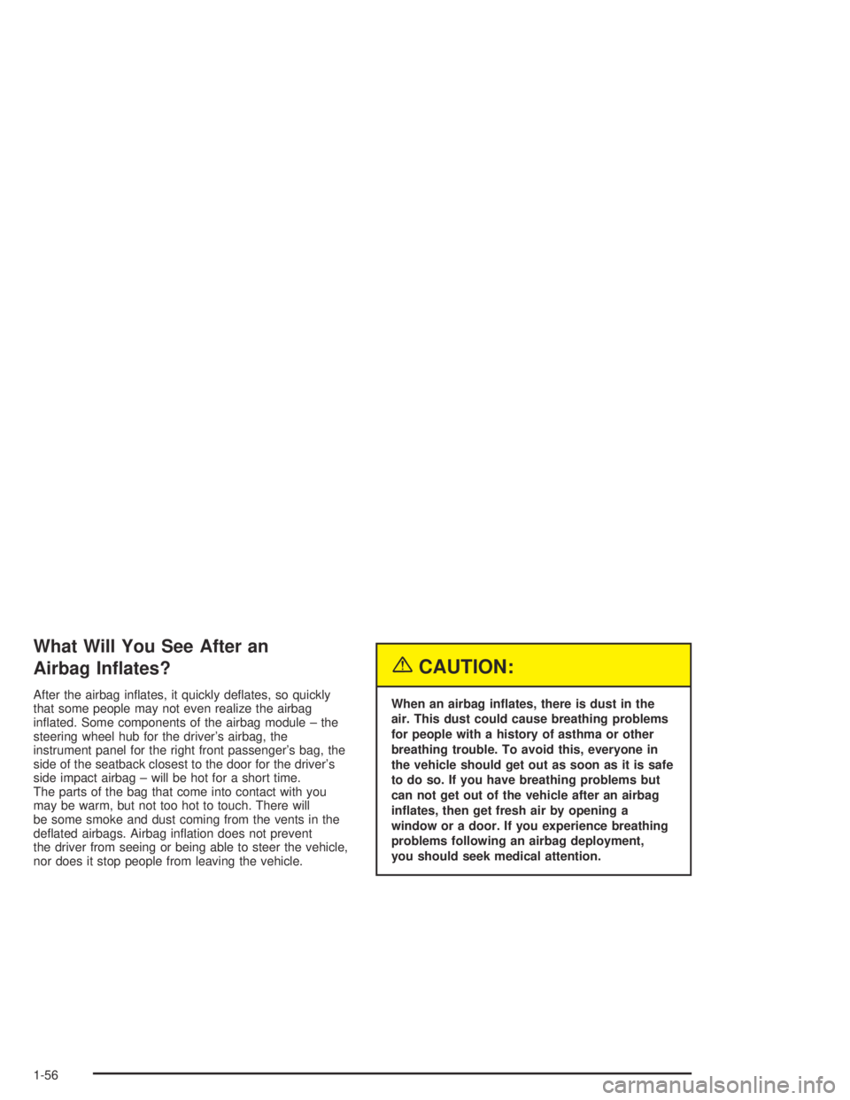 BUICK CENTURY 2005  Owners Manual What Will You See After an
Airbag In�ates?
After the airbag in�ates, it quickly de�ates, so quickly
that some people may not even realize the airbag
in�ated. Some components of the airbag module – t