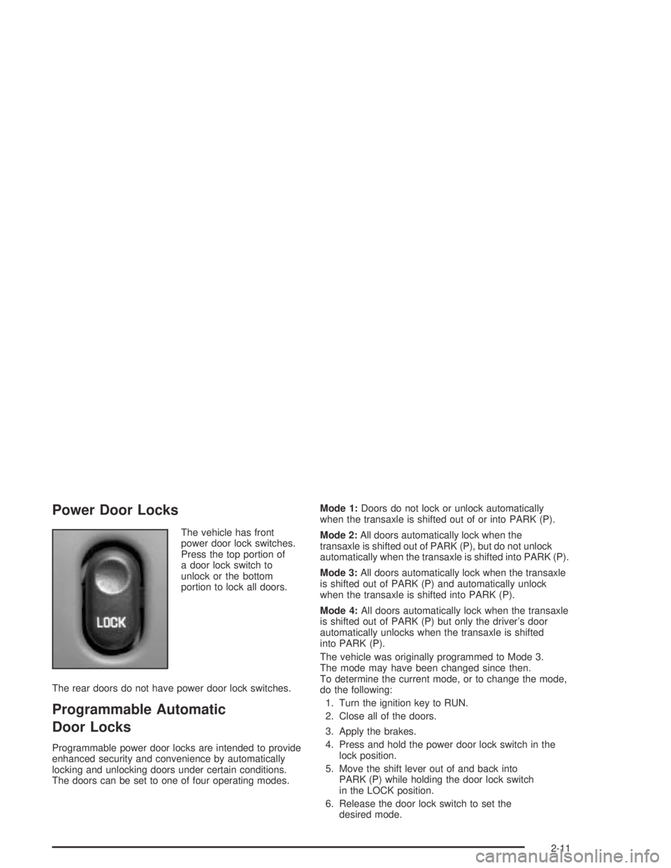 BUICK CENTURY 2005 Owners Manual Power Door Locks
The vehicle has front
power door lock switches.
Press the top portion of
a door lock switch to
unlock or the bottom
portion to lock all doors.
The rear doors do not have power door lo BUICK CENTURY 2005 Owners Manual Power Door Locks
The vehicle has front
power door lock switches.
Press the top portion of
a door lock switch to
unlock or the bottom
portion to lock all doors.
The rear doors do not have power door lo