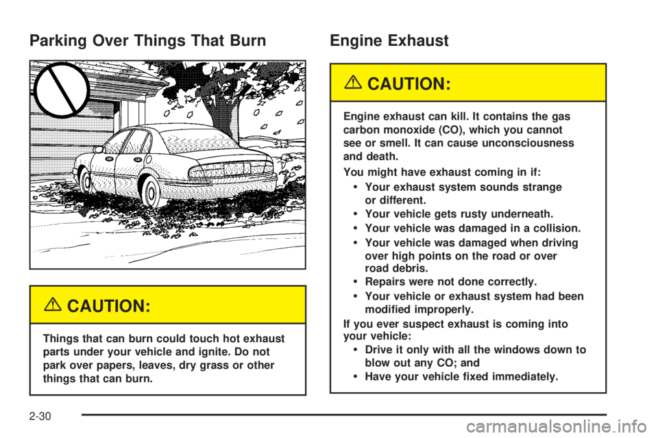 BUICK LACROSSE 2005  Owners Manual Parking Over Things That Burn
{CAUTION:
Things that can burn could touch hot exhaust
parts under your vehicle and ignite. Do not
park over papers, leaves, dry grass or other
things that can burn.
Engi