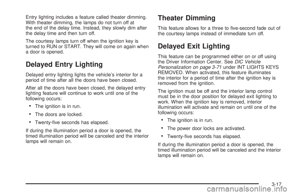 BUICK LACROSSE 2005  Owners Manual Entry lighting includes a feature called theater dimming.
With theater dimming, the lamps do not turn off at
the end of the delay time. Instead, they slowly dim after
the delay time and then turn off.