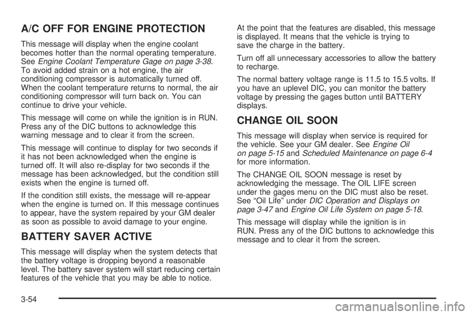 BUICK LACROSSE 2005  Owners Manual A/C OFF FOR ENGINE PROTECTION
This message will display when the engine coolant
becomes hotter than the normal operating temperature.
SeeEngine Coolant Temperature Gage on page 3-38.
To avoid added st