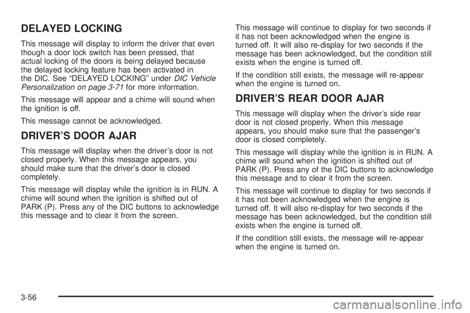 BUICK LACROSSE 2005  Owners Manual DELAYED LOCKING
This message will display to inform the driver that even
though a door lock switch has been pressed, that
actual locking of the doors is being delayed because
the delayed locking featu