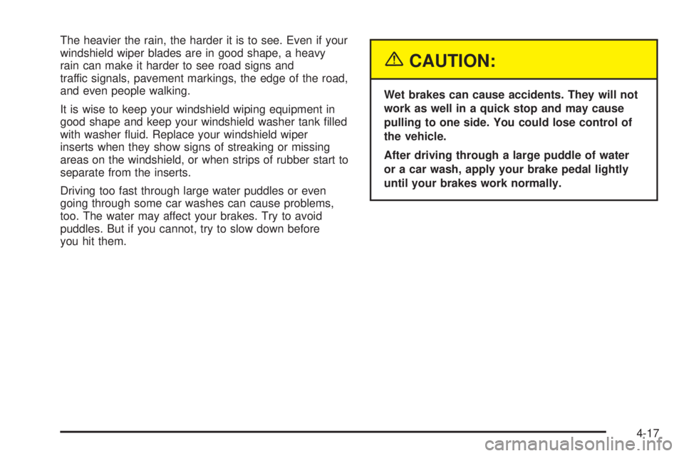 BUICK LACROSSE 2005  Owners Manual The heavier the rain, the harder it is to see. Even if your
windshield wiper blades are in good shape, a heavy
rain can make it harder to see road signs and
traffic signals, pavement markings, the edg