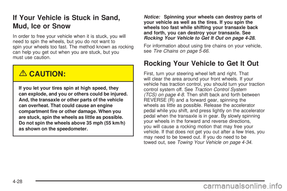 BUICK LACROSSE 2005  Owners Manual If Your Vehicle is Stuck in Sand,
Mud, Ice or Snow
In order to free your vehicle when it is stuck, you will
need to spin the wheels, but you do not want to
spin your wheels too fast. The method known 