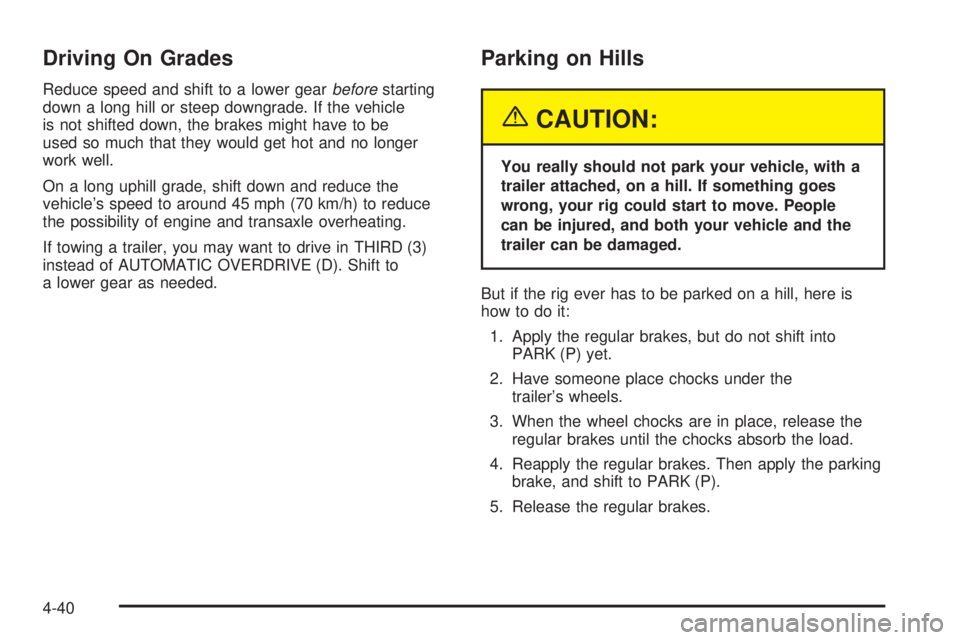 BUICK LACROSSE 2005  Owners Manual Driving On Grades
Reduce speed and shift to a lower gearbeforestarting
down a long hill or steep downgrade. If the vehicle
is not shifted down, the brakes might have to be
used so much that they would