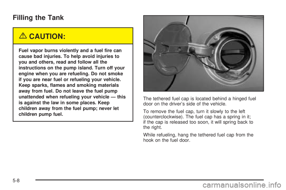 BUICK LACROSSE 2005  Owners Manual Filling the Tank
{CAUTION:
Fuel vapor burns violently and a fuel �re can
cause bad injuries. To help avoid injuries to
you and others, read and follow all the
instructions on the pump island. Turn off