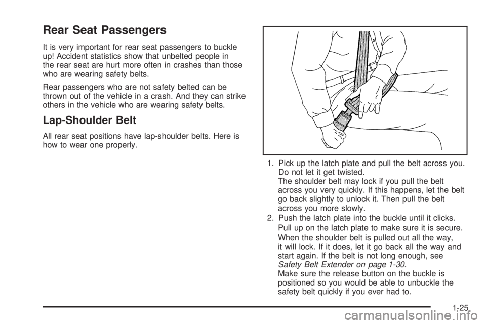 BUICK LACROSSE 2005  Owners Manual Rear Seat Passengers
It is very important for rear seat passengers to buckle
up! Accident statistics show that unbelted people in
the rear seat are hurt more often in crashes than those
who are wearin