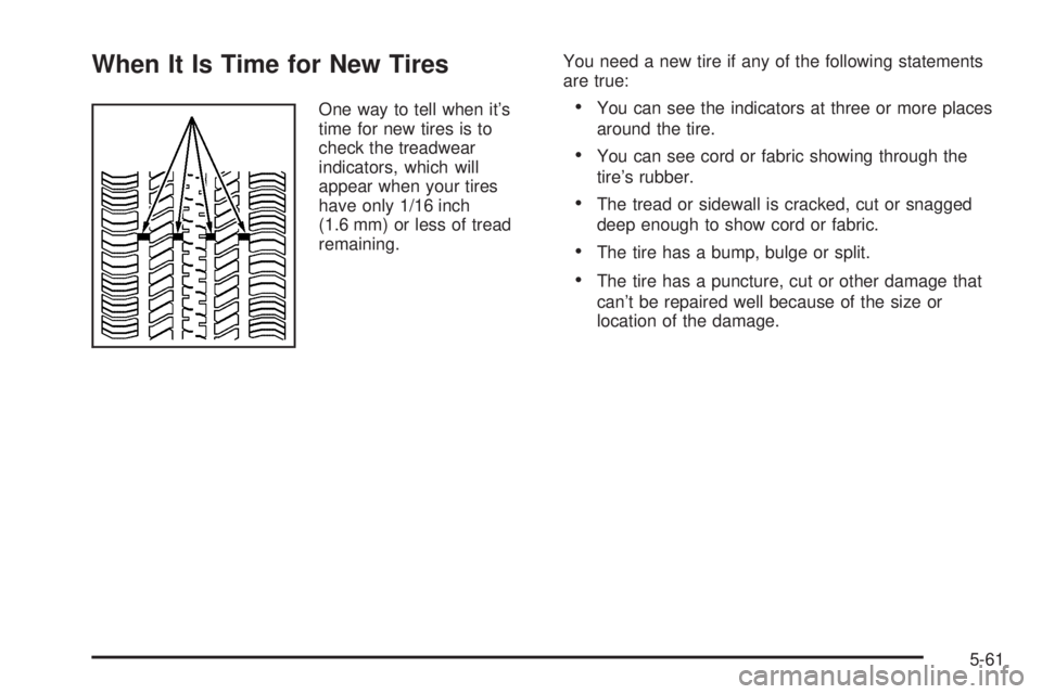 BUICK LACROSSE 2005  Owners Manual When It Is Time for New Tires
One way to tell when it’s
time for new tires is to
check the treadwear
indicators, which will
appear when your tires
have only 1/16 inch
(1.6 mm) or less of tread
remai