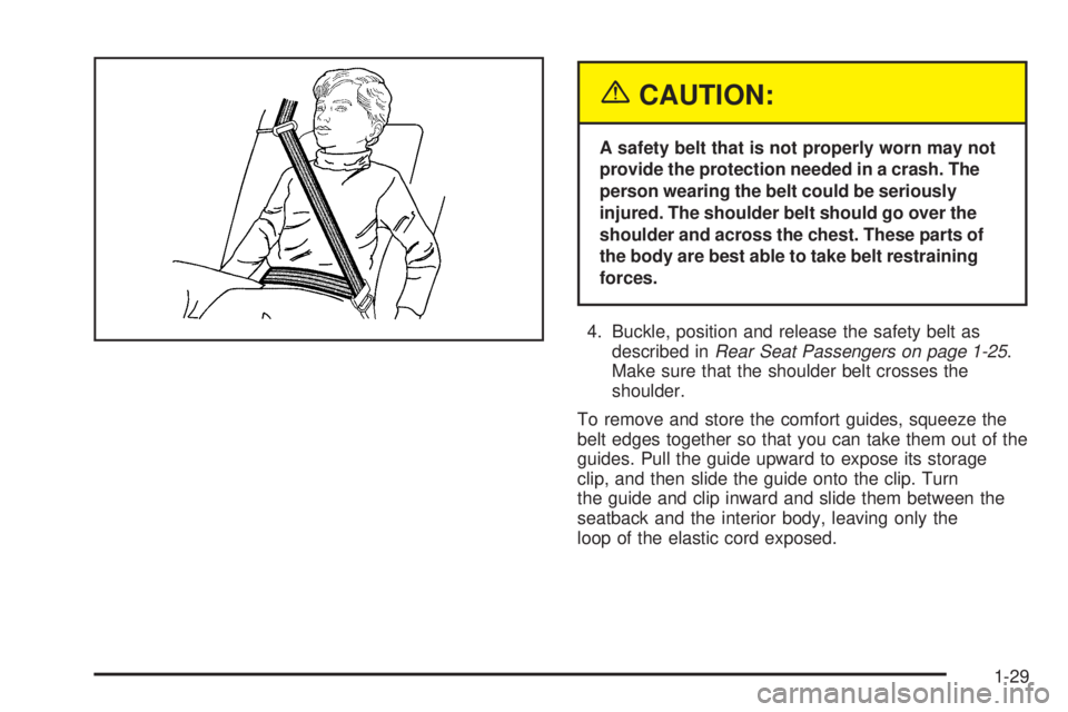 BUICK LACROSSE 2005  Owners Manual {CAUTION:
A safety belt that is not properly worn may not
provide the protection needed in a crash. The
person wearing the belt could be seriously
injured. The shoulder belt should go over the
shoulde