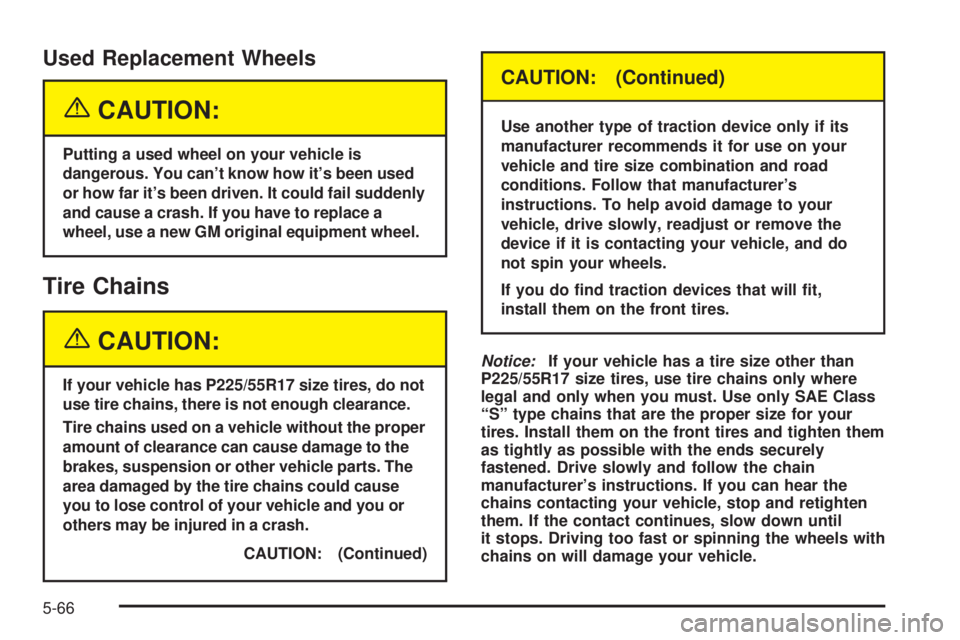 BUICK LACROSSE 2005  Owners Manual Used Replacement Wheels
{CAUTION:
Putting a used wheel on your vehicle is
dangerous. You can’t know how it’s been used
or how far it’s been driven. It could fail suddenly
and cause a crash. If y