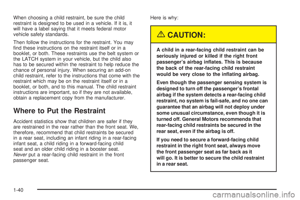 BUICK LACROSSE 2005  Owners Manual When choosing a child restraint, be sure the child
restraint is designed to be used in a vehicle. If it is, it
will have a label saying that it meets federal motor
vehicle safety standards.
Then follo