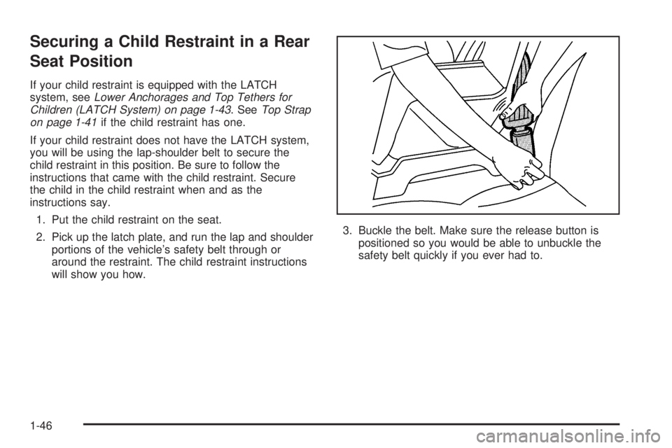 BUICK LACROSSE 2005  Owners Manual Securing a Child Restraint in a Rear
Seat Position
If your child restraint is equipped with the LATCH
system, seeLower Anchorages and Top Tethers for
Children (LATCH System) on page 1-43. SeeTop Strap