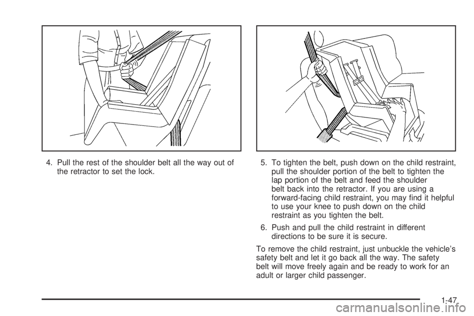 BUICK LACROSSE 2005  Owners Manual 4. Pull the rest of the shoulder belt all the way out of
the retractor to set the lock.5. To tighten the belt, push down on the child restraint,
pull the shoulder portion of the belt to tighten the
la
