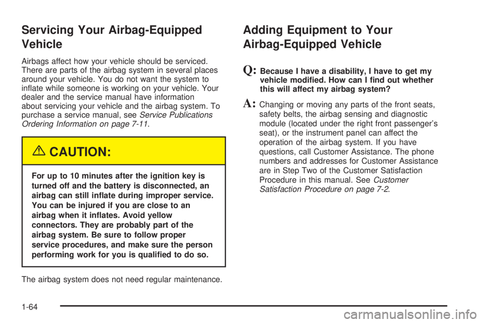 BUICK LACROSSE 2005  Owners Manual Servicing Your Airbag-Equipped
Vehicle
Airbags affect how your vehicle should be serviced.
There are parts of the airbag system in several places
around your vehicle. You do not want the system to
in�