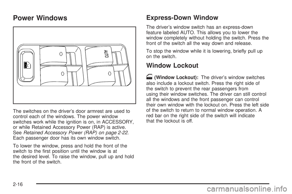 BUICK LACROSSE 2005  Owners Manual Power Windows
The switches on the driver’s door armrest are used to
control each of the windows. The power window
switches work while the ignition is on, in ACCESSORY,
or while Retained Accessory Po