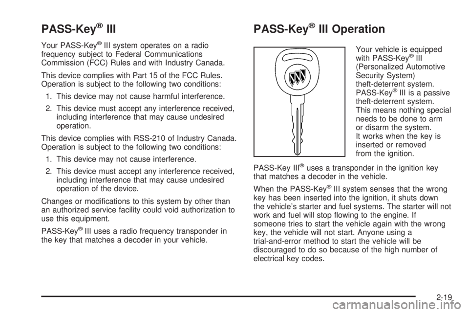 BUICK LACROSSE 2005  Owners Manual PASS-Key®III
Your PASS-Key®III system operates on a radio
frequency subject to Federal Communications
Commission (FCC) Rules and with Industry Canada.
This device complies with Part 15 of the FCC Ru