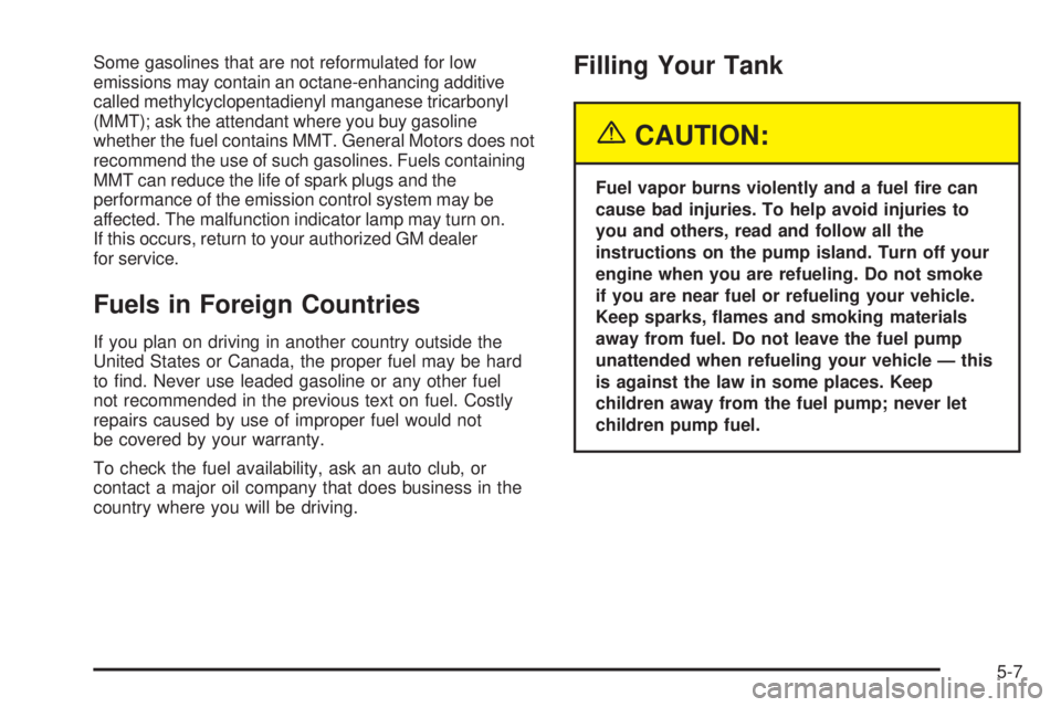 BUICK LESABRE 2005  Owners Manual Some gasolines that are not reformulated for low
emissions may contain an octane-enhancing additive
called methylcyclopentadienyl manganese tricarbonyl
(MMT); ask the attendant where you buy gasoline
