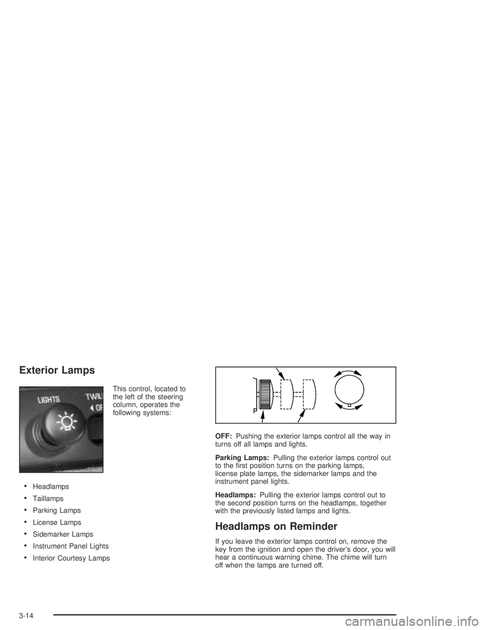 BUICK PARK AVENUE 2005  Owners Manual Exterior Lamps
This control, located to
the left of the steering
column, operates the
following systems:
Headlamps
Taillamps
Parking Lamps
License Lamps
Sidemarker Lamps
Instrument Panel Lights
