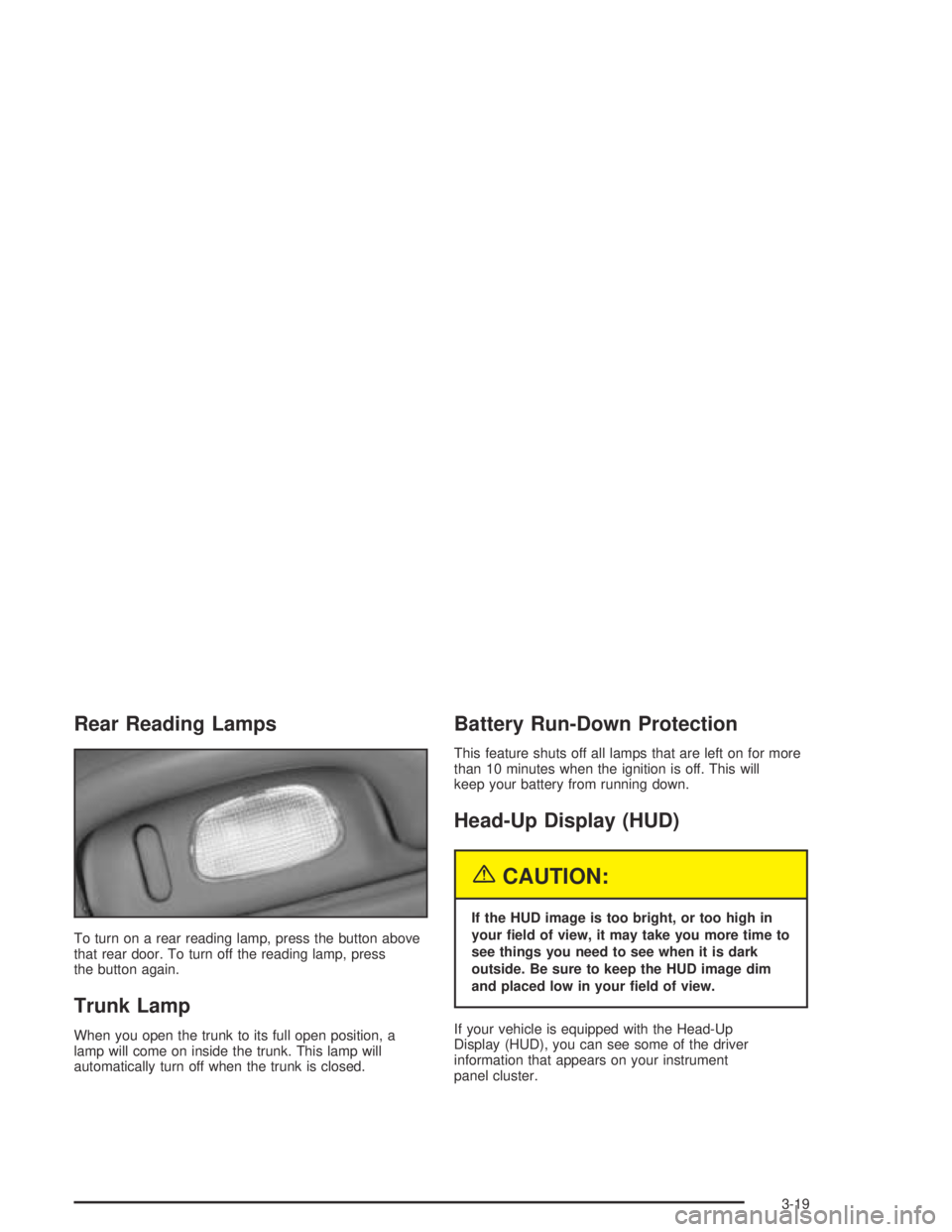 BUICK PARK AVENUE 2005  Owners Manual Rear Reading Lamps
To turn on a rear reading lamp, press the button above
that rear door. To turn off the reading lamp, press
the button again.
Trunk Lamp
When you open the trunk to its full open posi