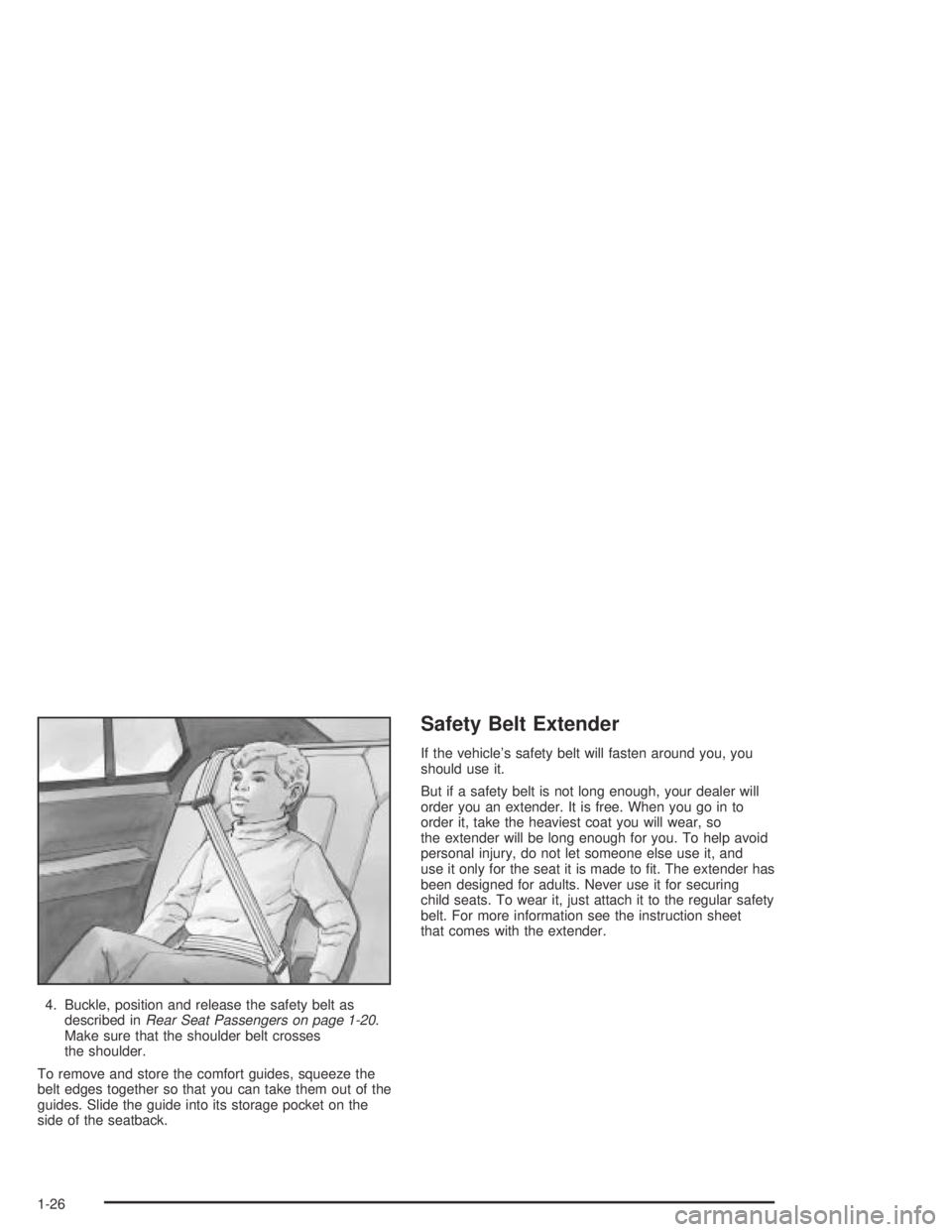 BUICK PARK AVENUE 2005  Owners Manual 4. Buckle, position and release the safety belt as
described inRear Seat Passengers on page 1-20.
Make sure that the shoulder belt crosses
the shoulder.
To remove and store the comfort guides, squeeze
