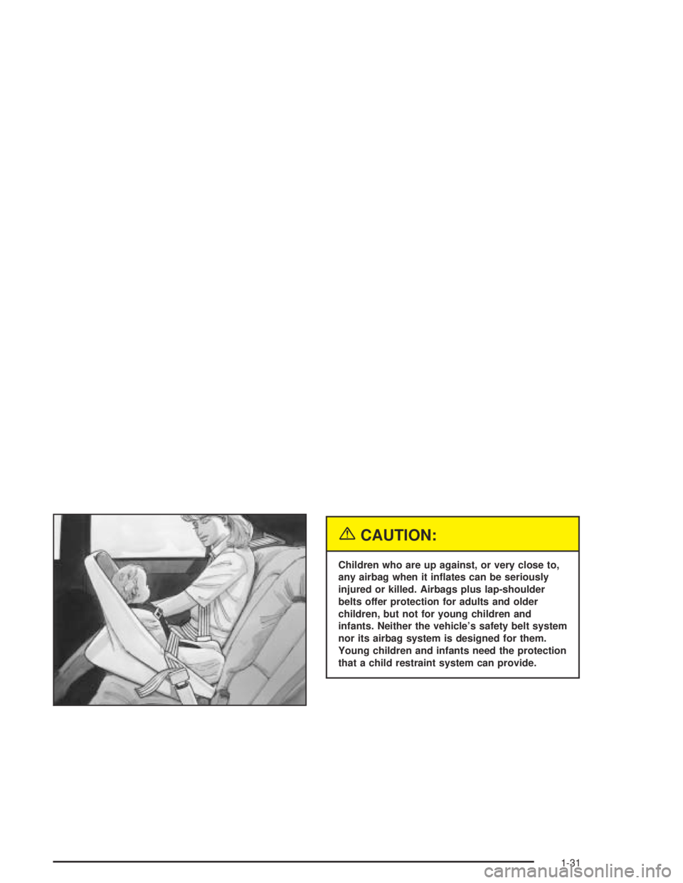 BUICK PARK AVENUE 2005  Owners Manual {CAUTION:
Children who are up against, or very close to,
any airbag when it in�ates can be seriously
injured or killed. Airbags plus lap-shoulder
belts offer protection for adults and older
children, 