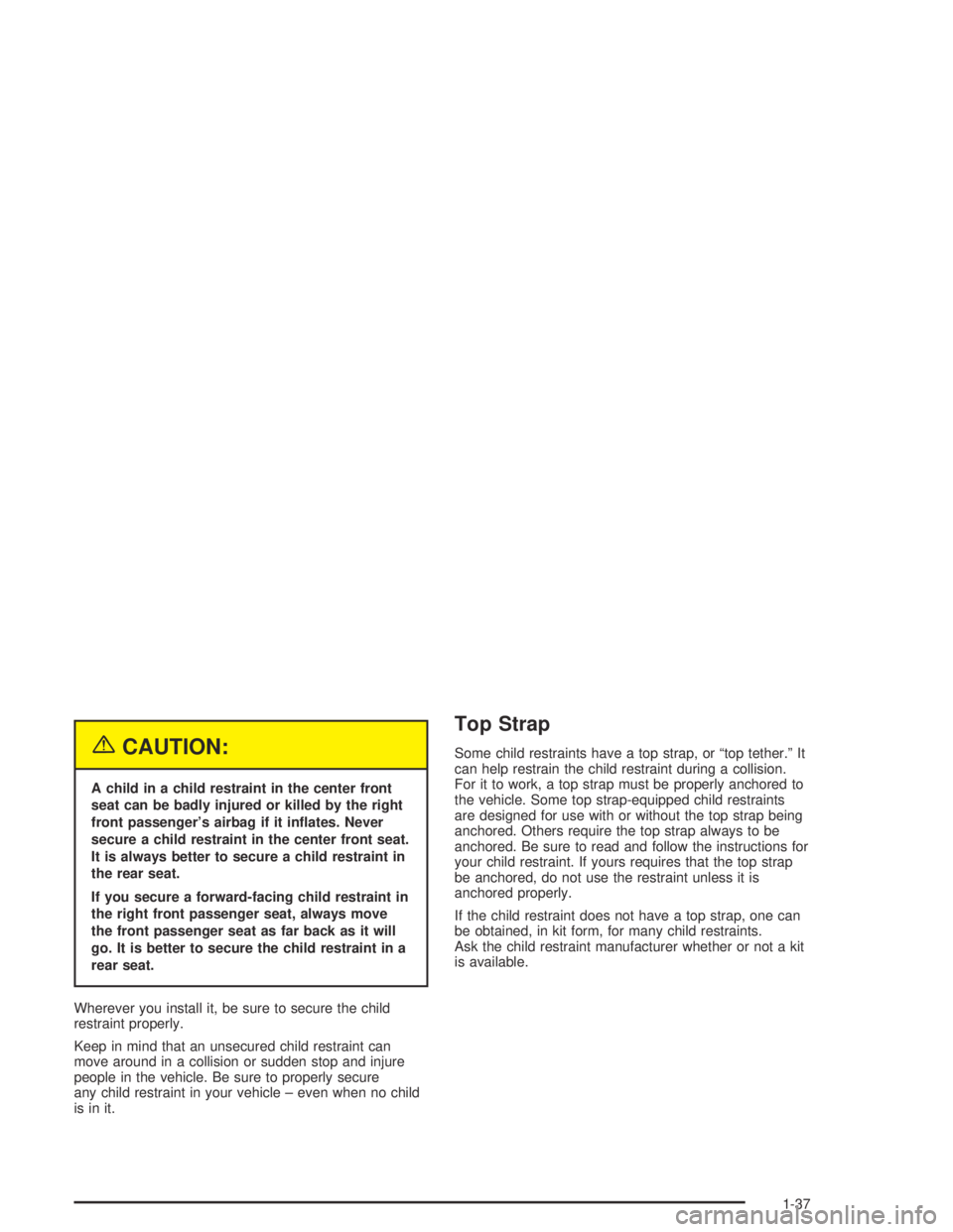 BUICK PARK AVENUE 2005  Owners Manual {CAUTION:
A child in a child restraint in the center front
seat can be badly injured or killed by the right
front passenger’s airbag if it in�ates. Never
secure a child restraint in the center front