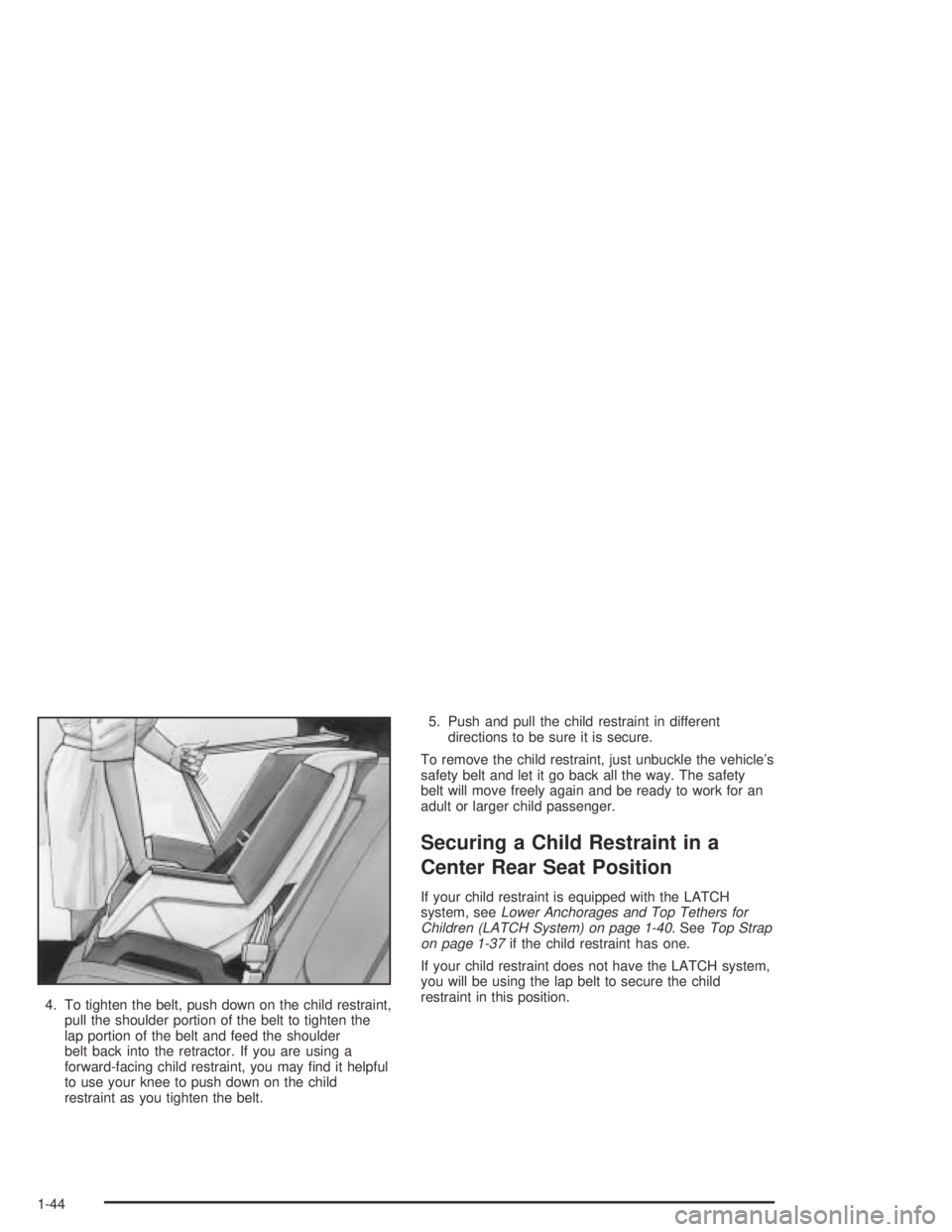 BUICK PARK AVENUE 2005  Owners Manual 4. To tighten the belt, push down on the child restraint,
pull the shoulder portion of the belt to tighten the
lap portion of the belt and feed the shoulder
belt back into the retractor. If you are us