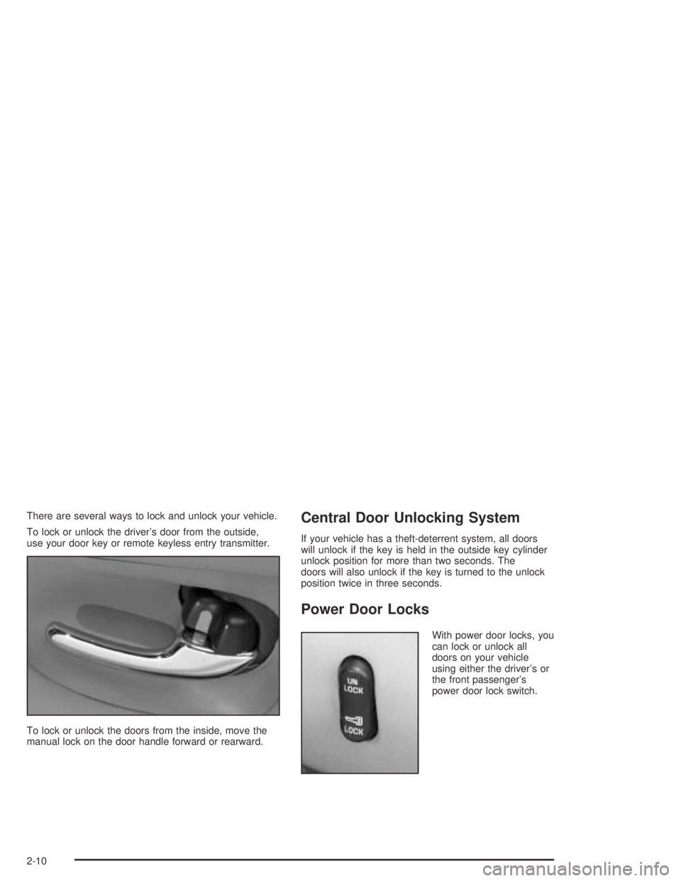 BUICK PARK AVENUE 2005  Owners Manual There are several ways to lock and unlock your vehicle.
To lock or unlock the driver’s door from the outside,
use your door key or remote keyless entry transmitter.
To lock or unlock the doors from 