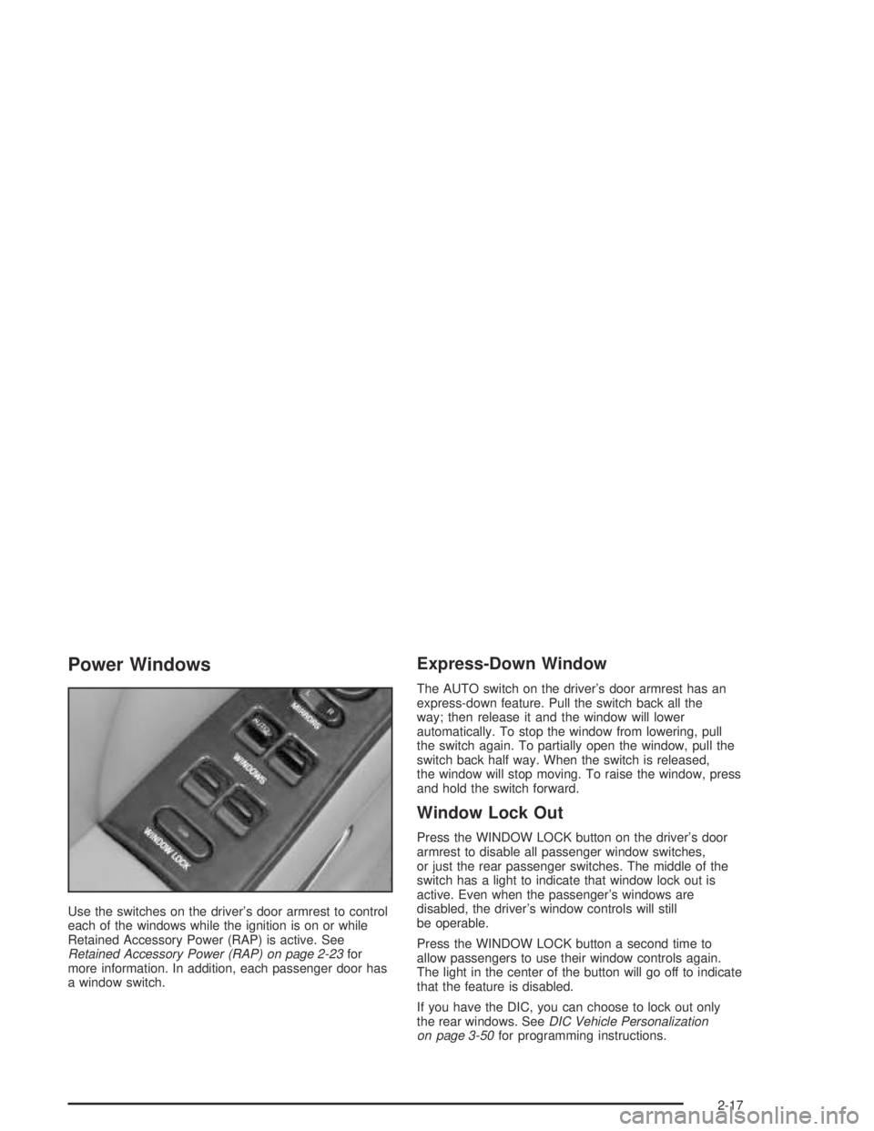 BUICK PARK AVENUE 2005  Owners Manual Power Windows
Use the switches on the driver’s door armrest to control
each of the windows while the ignition is on or while
Retained Accessory Power (RAP) is active. See
Retained Accessory Power (R