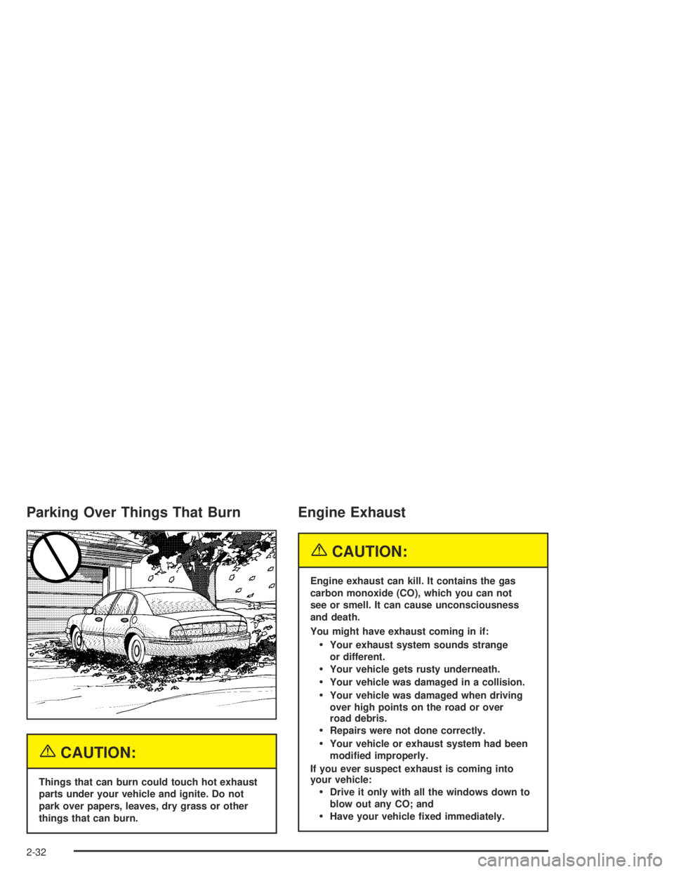 BUICK PARK AVENUE 2005  Owners Manual Parking Over Things That Burn
{CAUTION:
Things that can burn could touch hot exhaust
parts under your vehicle and ignite. Do not
park over papers, leaves, dry grass or other
things that can burn.
Engi