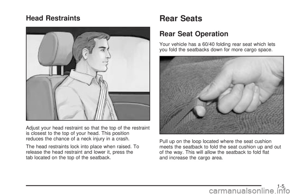 BUICK RAINIER 2005  Owners Manual Head Restraints
Adjust your head restraint so that the top of the restraint
is closest to the top of your head. This position
reduces the chance of a neck injury in a crash.
The head restraints lock i