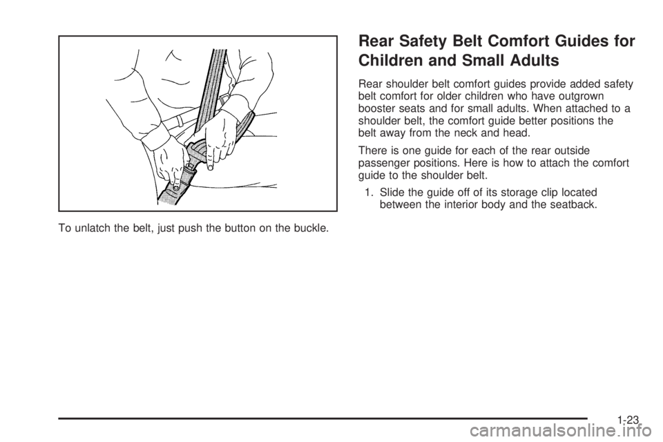 BUICK RAINIER 2005  Owners Manual To unlatch the belt, just push the button on the buckle.
Rear Safety Belt Comfort Guides for
Children and Small Adults
Rear shoulder belt comfort guides provide added safety
belt comfort for older chi