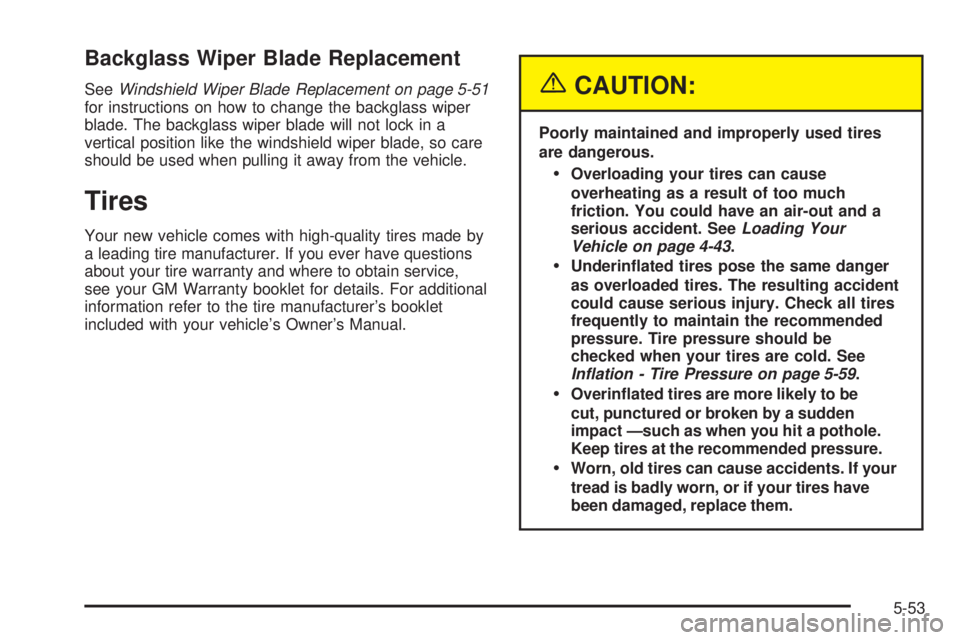 BUICK RAINIER 2005 Owners Manual Backglass Wiper Blade Replacement
SeeWindshield Wiper Blade Replacement on page 5-51
for instructions on how to change the backglass wiper
blade. The backglass wiper blade will not lock in a
vertical BUICK RAINIER 2005 Owners Manual Backglass Wiper Blade Replacement
SeeWindshield Wiper Blade Replacement on page 5-51
for instructions on how to change the backglass wiper
blade. The backglass wiper blade will not lock in a
vertical