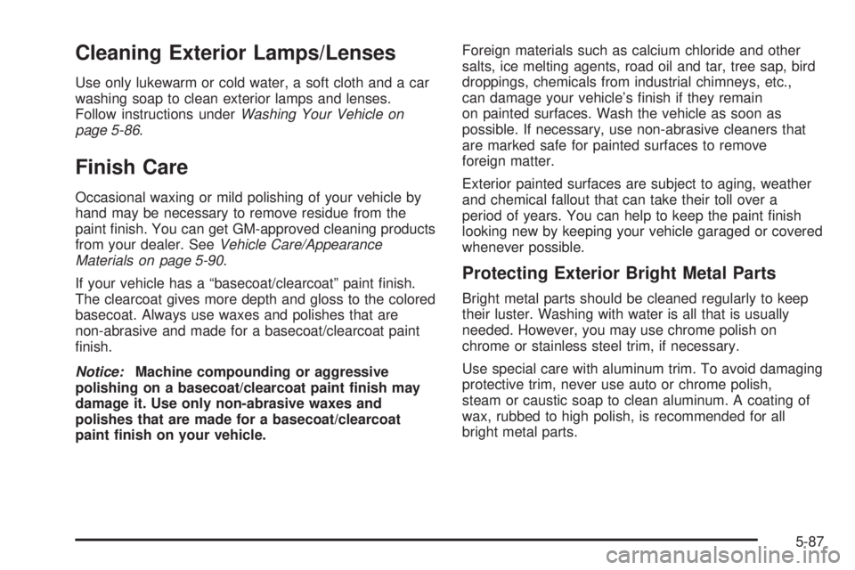 BUICK RAINIER 2005  Owners Manual Cleaning Exterior Lamps/Lenses
Use only lukewarm or cold water, a soft cloth and a car
washing soap to clean exterior lamps and lenses.
Follow instructions underWashing Your Vehicle on
page 5-86.
Fini