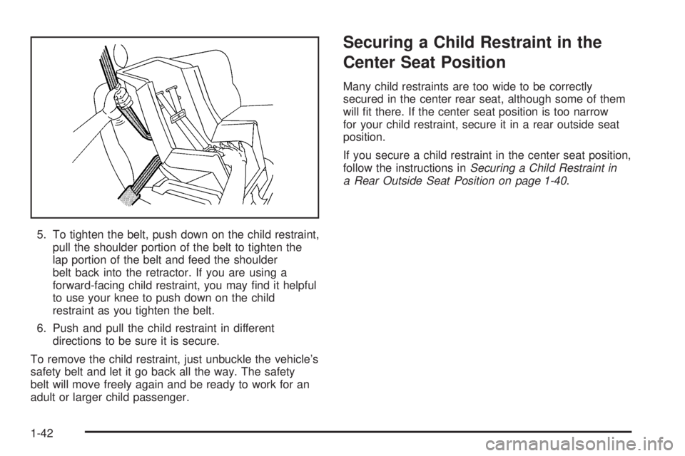 BUICK RAINIER 2005  Owners Manual 5. To tighten the belt, push down on the child restraint,
pull the shoulder portion of the belt to tighten the
lap portion of the belt and feed the shoulder
belt back into the retractor. If you are us