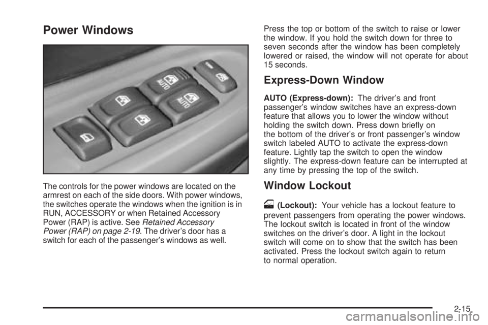 BUICK RAINIER 2005  Owners Manual Power Windows
The controls for the power windows are located on the
armrest on each of the side doors. With power windows,
the switches operate the windows when the ignition is in
RUN, ACCESSORY or wh