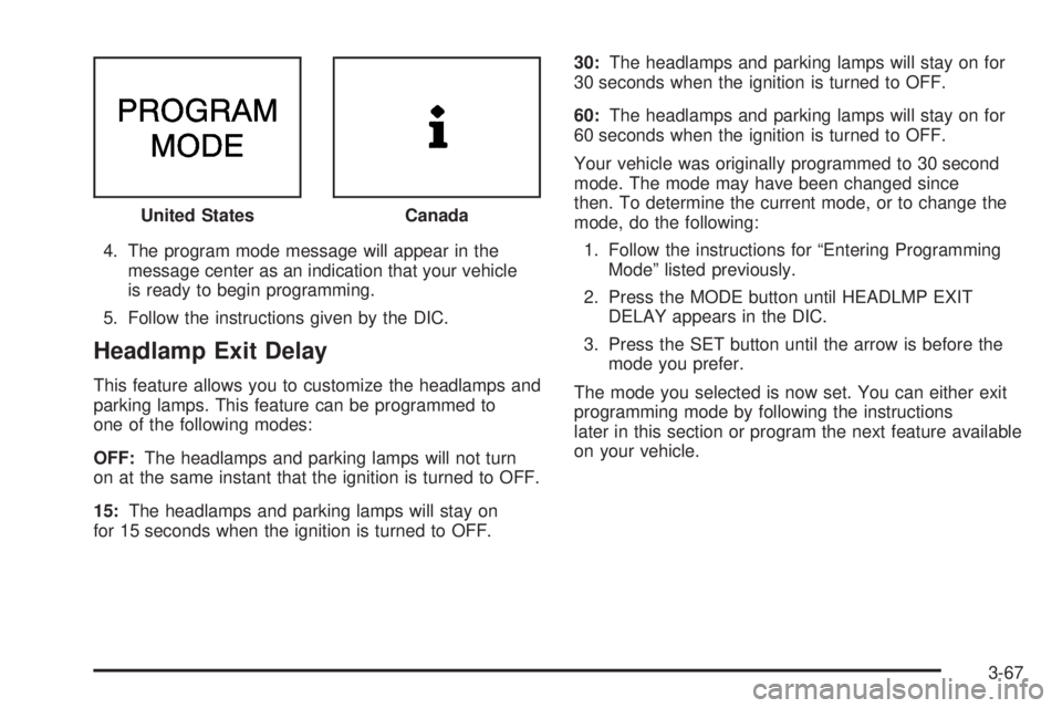BUICK RANDEZVOUS 2005  Owners Manual 4. The program mode message will appear in the
message center as an indication that your vehicle
is ready to begin programming.
5. Follow the instructions given by the DIC.
Headlamp Exit Delay
This fe