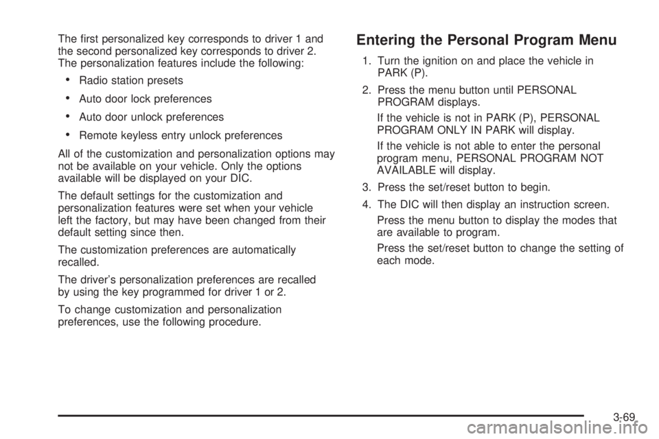 BUICK TERRAZA 2005  Owners Manual The �rst personalized key corresponds to driver 1 and
the second personalized key corresponds to driver 2.
The personalization features include the following:
Radio station presets
Auto door lock pr