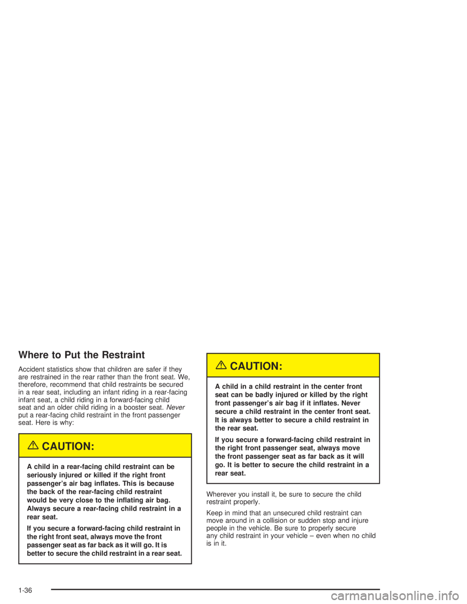 BUICK LESABRE 2004  Owners Manual Where to Put the Restraint
Accident statistics show that children are safer if they
are restrained in the rear rather than the front seat. We,
therefore, recommend that child restraints be secured
in 