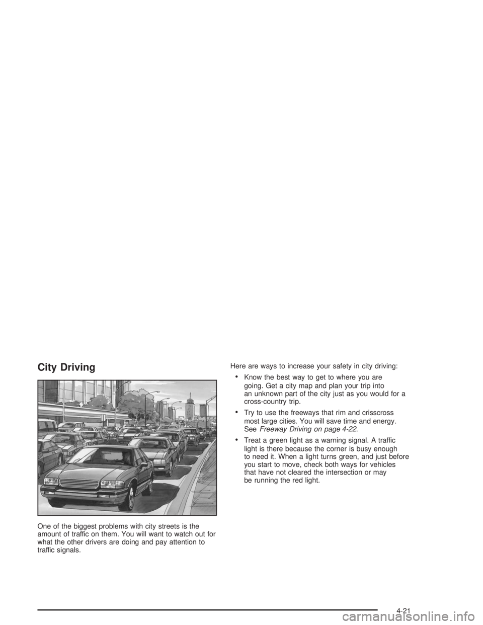 BUICK PARK AVENUE 2004  Owners Manual City Driving
One of the biggest problems with city streets is the
amount of traffic on them. You will want to watch out for
what the other drivers are doing and pay attention to
traffic signals.Here a