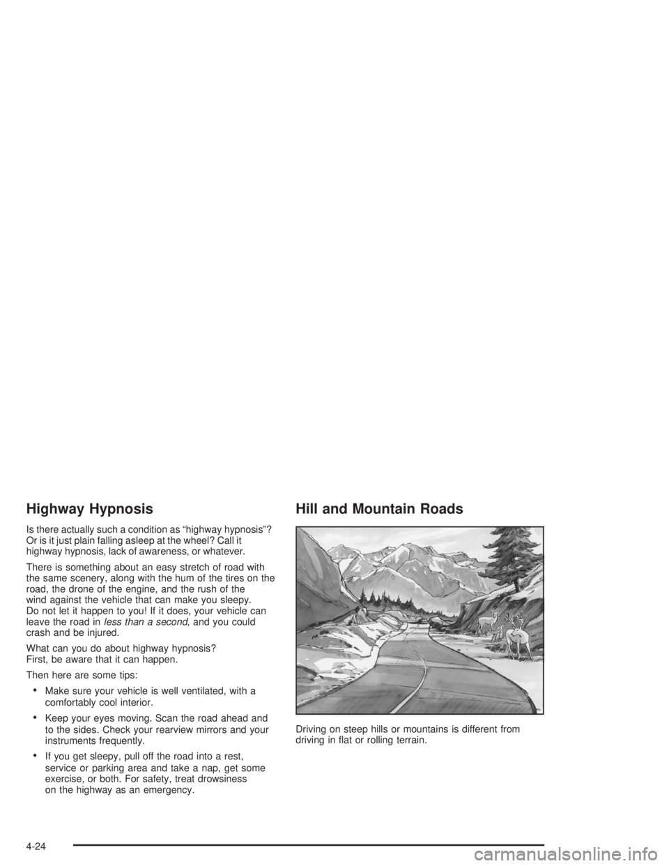 BUICK PARK AVENUE 2004  Owners Manual Highway Hypnosis
Is there actually such a condition as “highway hypnosis”?
Or is it just plain falling asleep at the wheel? Call it
highway hypnosis, lack of awareness, or whatever.
There is somet