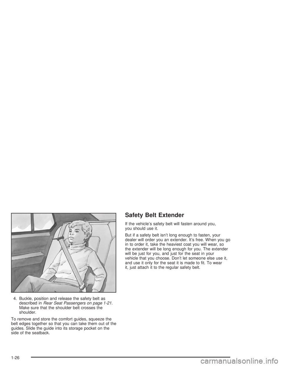 BUICK PARK AVENUE 2004  Owners Manual 4. Buckle, position and release the safety belt as
described inRear Seat Passengers on page 1-21.
Make sure that the shoulder belt crosses the
shoulder.
To remove and store the comfort guides, squeeze