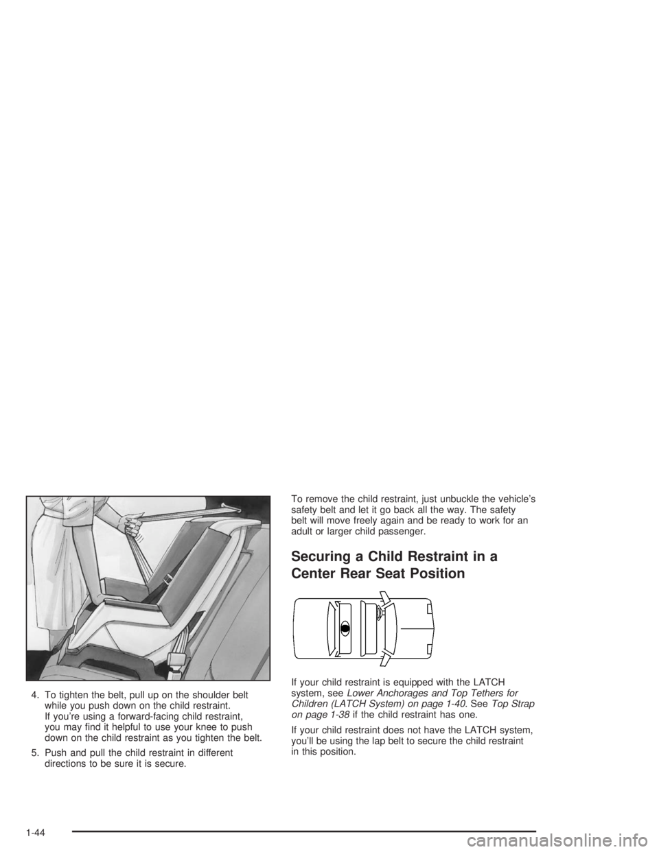 BUICK PARK AVENUE 2004  Owners Manual 4. To tighten the belt, pull up on the shoulder belt
while you push down on the child restraint.
If you’re using a forward-facing child restraint,
you may �nd it helpful to use your knee to push
dow