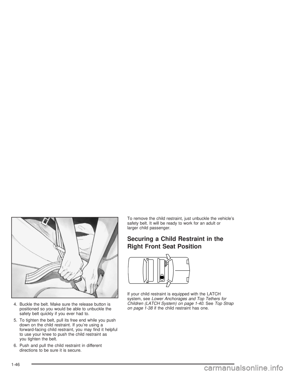 BUICK PARK AVENUE 2004  Owners Manual 4. Buckle the belt. Make sure the release button is
positioned so you would be able to unbuckle the
safety belt quickly if you ever had to.
5. To tighten the belt, pull its free end while you push
dow
