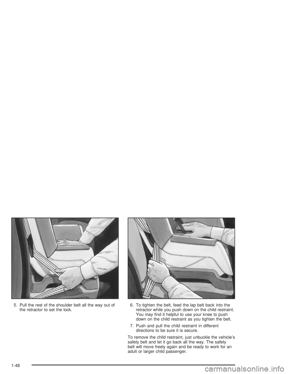 BUICK PARK AVENUE 2004  Owners Manual 5. Pull the rest of the shoulder belt all the way out of
the retractor to set the lock.6. To tighten the belt, feed the lap belt back into the
retractor while you push down on the child restraint.
You