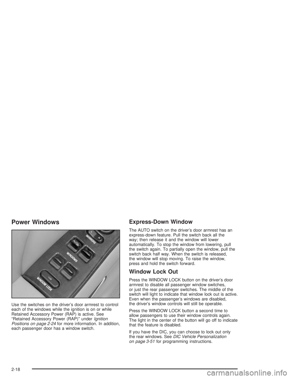 BUICK PARK AVENUE 2004  Owners Manual Power Windows
Use the switches on the driver’s door armrest to control
each of the windows while the ignition is on or while
Retained Accessory Power (RAP) is active. See
“Retained Accessory Power
