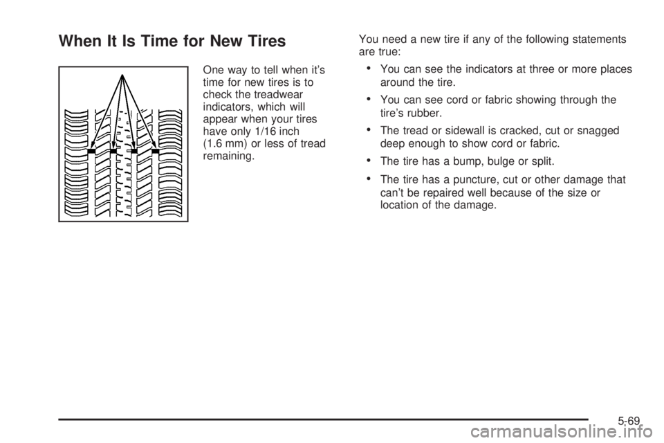 BUICK RANDEZVOUS 2004  Owners Manual When It Is Time for New Tires
One way to tell when it’s
time for new tires is to
check the treadwear
indicators, which will
appear when your tires
have only 1/16 inch
(1.6 mm) or less of tread
remai