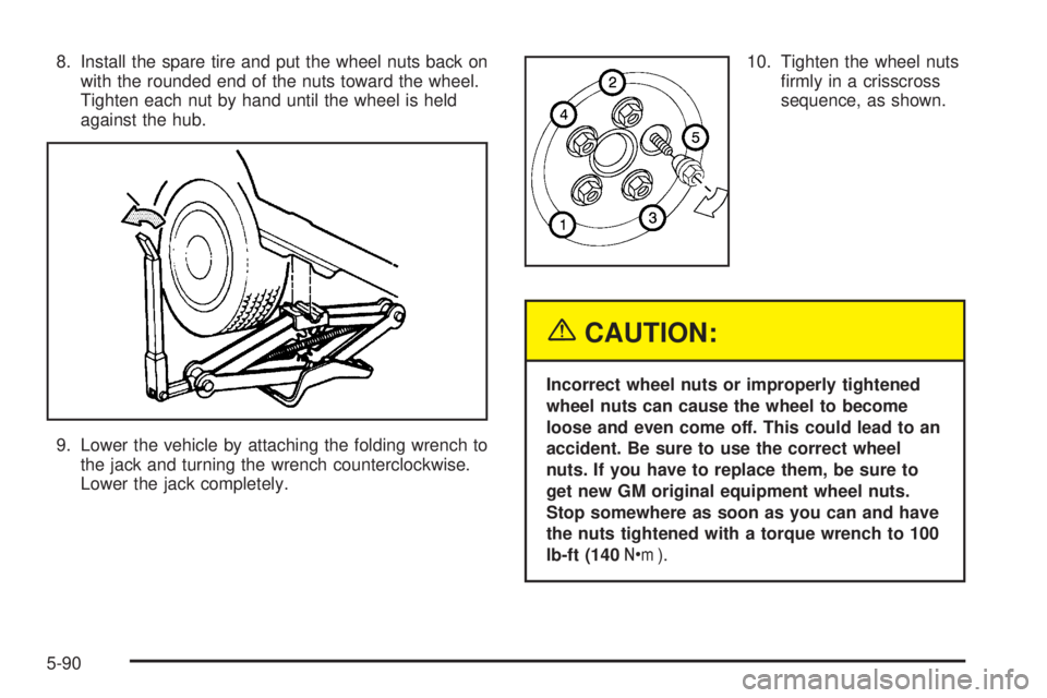 BUICK RANDEZVOUS 2004  Owners Manual 8. Install the spare tire and put the wheel nuts back on
with the rounded end of the nuts toward the wheel.
Tighten each nut by hand until the wheel is held
against the hub.
9. Lower the vehicle by at
