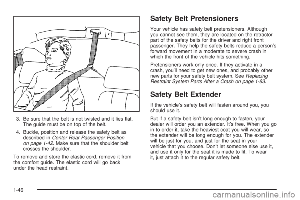 BUICK RANDEZVOUS 2004  Owners Manual 3. Be sure that the belt is not twisted and it lies �at.
The guide must be on top of the belt.
4. Buckle, position and release the safety belt as
described inCenter Rear Passenger Position
on page 1-4